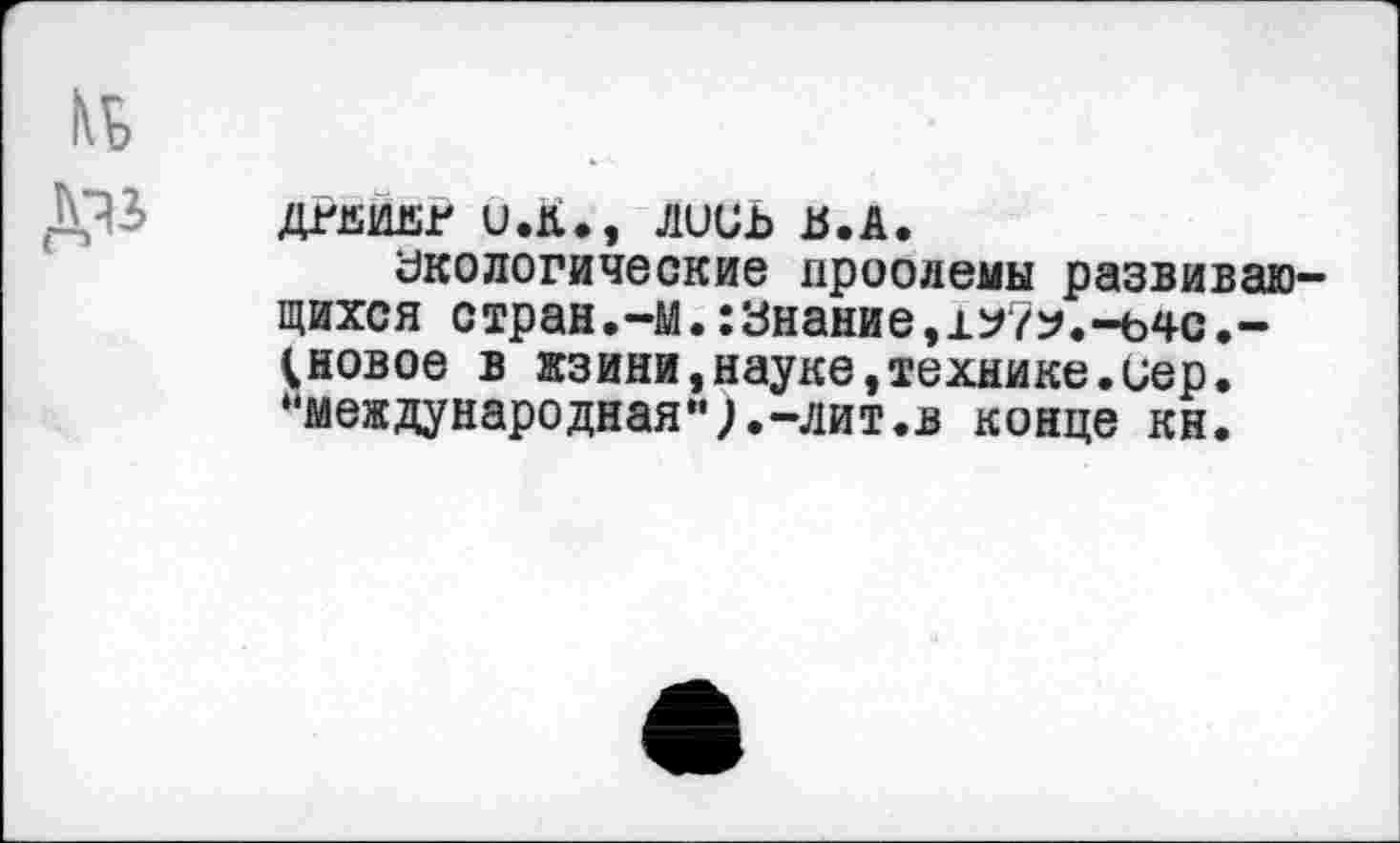 ﻿№
ДТЯИКГ U.K., лииь В.A.
экологические проояемы развивающихся стран.-м.:Знание,±?7?.-ъ4с.-{.новое в жзини,науке,технике.иер. “международная“).-лит.в конце кн.